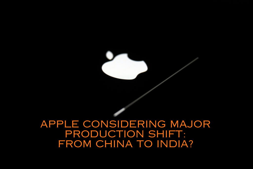 Apple Considering Major Production Shift From China to India